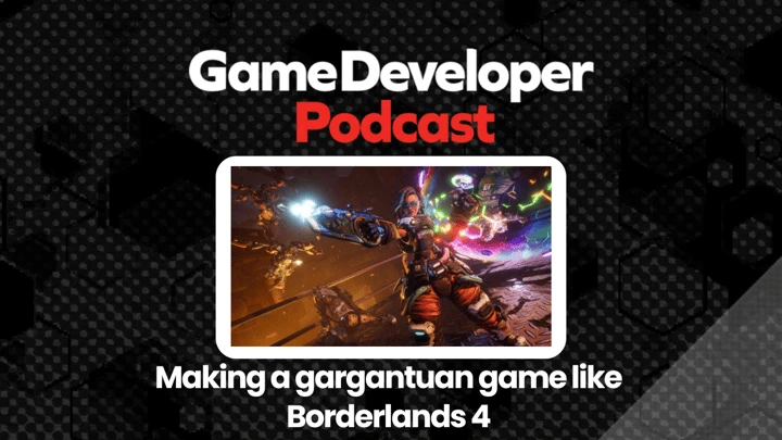 Making a gargantuan game like Borderlands 4 - Game Developer Podcast Ep. 55